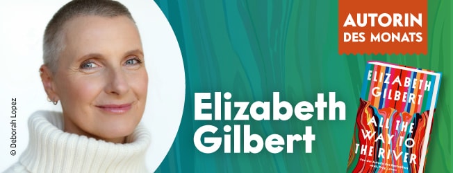 Autorin des Monats ist Elizabeth Gilbert mit "All the Way to the River"